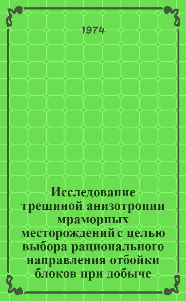 Исследование трещиной анизотропии мраморных месторождений с целью выбора рационального направления отбойки блоков при добыче : (На примере мраморных карьеров КазССР) : Автореф. дис. на соиск. учен. степени канд. техн. наук : (05.15.01)