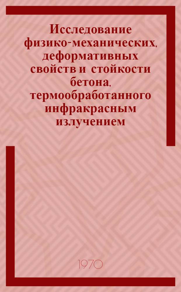 Исследование физико-механических, деформативных свойств и стойкости бетона, термообработанного инфракрасным излучением : Автореф. дис. на соискание учен. степени канд. техн. наук : (05.484)
