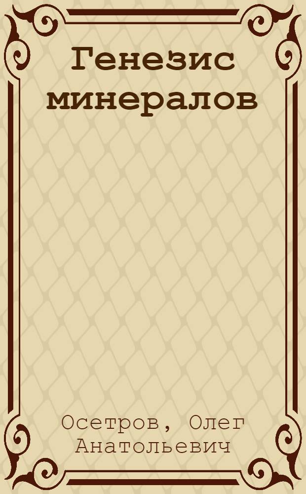 Генезис минералов : Учеб. пособие по курсу "Минералогия и геохимия"