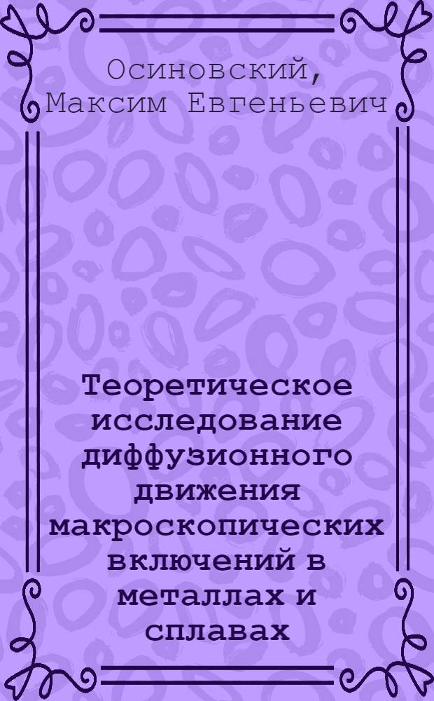 Теоретическое исследование диффузионного движения макроскопических включений в металлах и сплавах : Автореф. дис. на соискание учен. степени канд. физ.-мат. наук : (046)