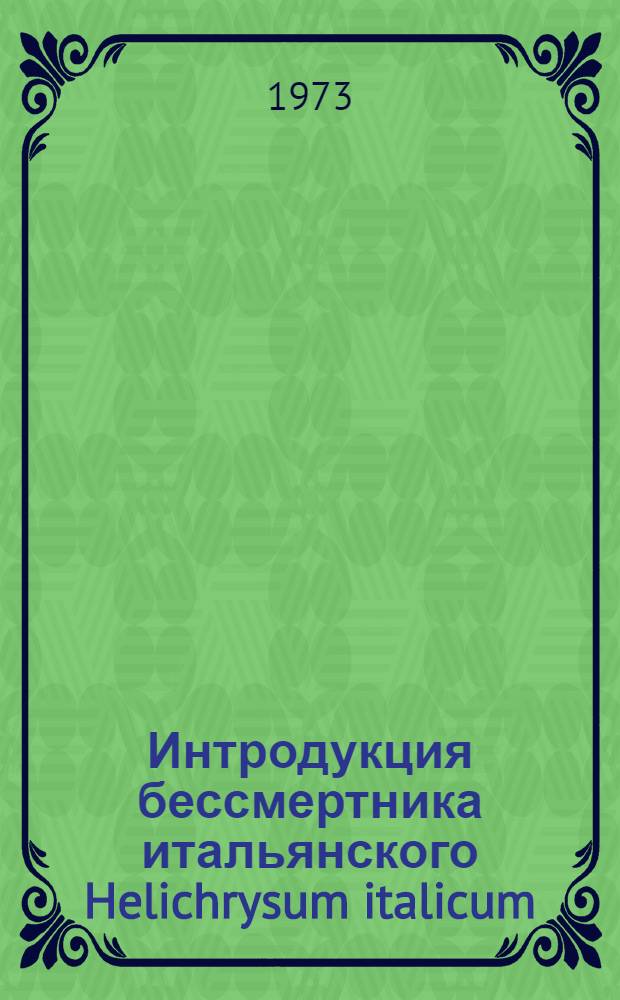 Интродукция бессмертника итальянского Helichrysum italicum (Roth) Guss. в Крым, его биология, эфирномасличность и перспективы использования : Автореф. дис. на соиск. учен. степени канд. биол. наук : (03.00.05)