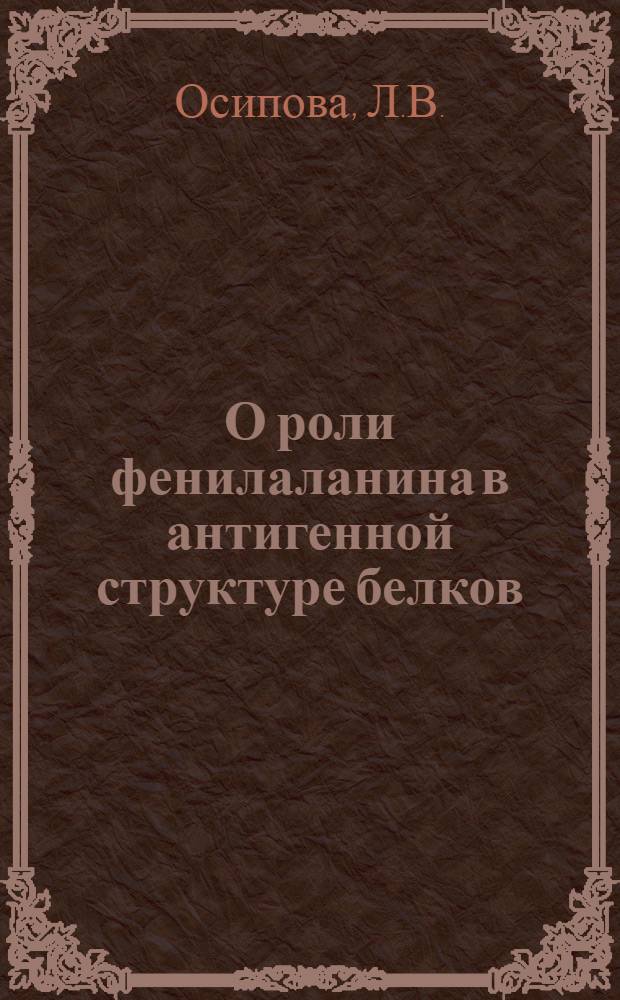 О роли фенилаланина в антигенной структуре белков : Автореф. дис. на соискание учен. степени канд. биол. наук