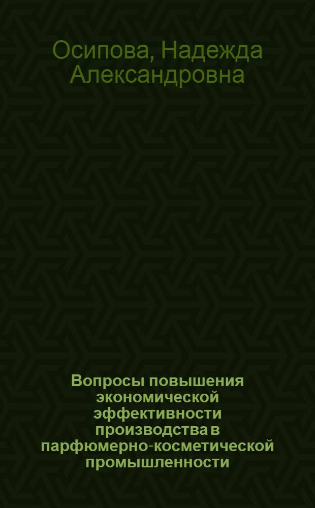 Вопросы повышения экономической эффективности производства в парфюмерно-косметической промышленности : Автореф. дис. на соиск. учен. степени канд. экон. наук : (08.00.05)