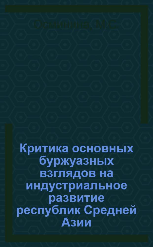 Критика основных буржуазных взглядов на индустриальное развитие республик Средней Азии : (На примере экон. развития УзССР) : Автореф. дис. на соискание учен. степени канд. экон. наук : (08-592)
