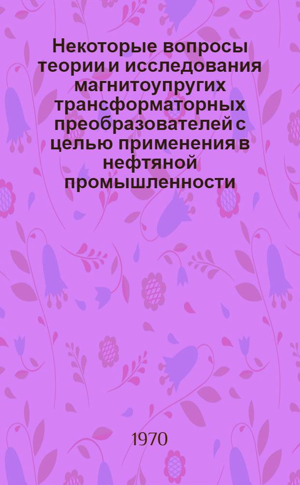 Некоторые вопросы теории и исследования магнитоупругих трансформаторных преобразователей с целью применения в нефтяной промышленности : Автореф. дис. на соискание учен. степени канд. техн. наук : (246)