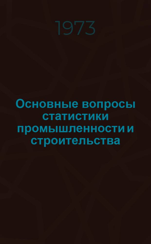 Основные вопросы статистики промышленности и строительства : Сборник статей