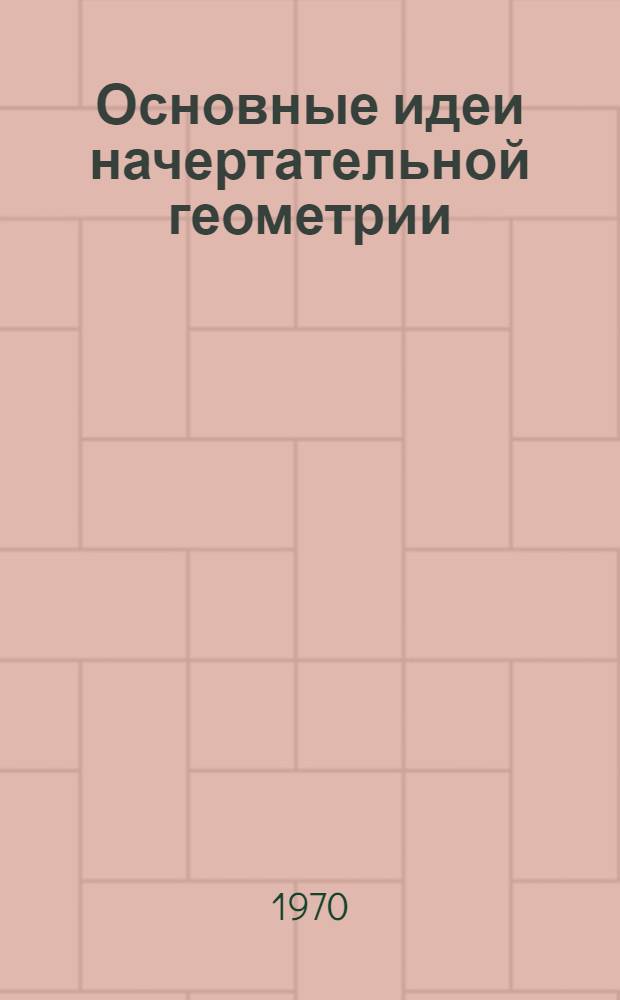 Основные идеи начертательной геометрии : Метод. пособие