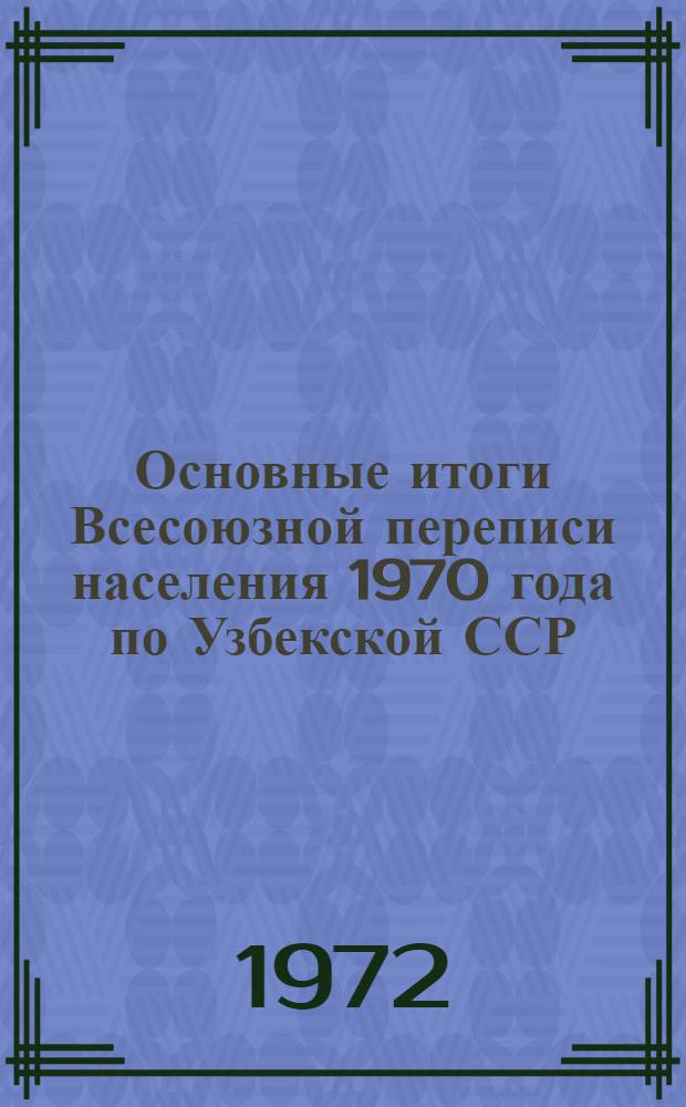 Основные итоги Всесоюзной переписи населения 1970 года по Узбекской ССР (сплошная перепись)