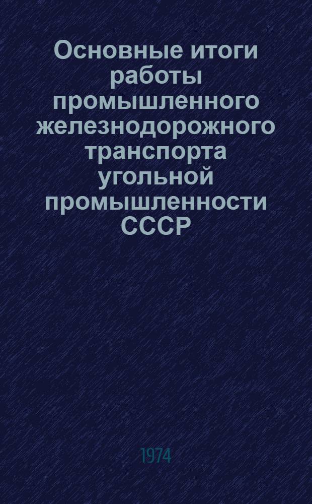 Основные итоги работы промышленного железнодорожного транспорта угольной промышленности СССР. ... за 1973 год
