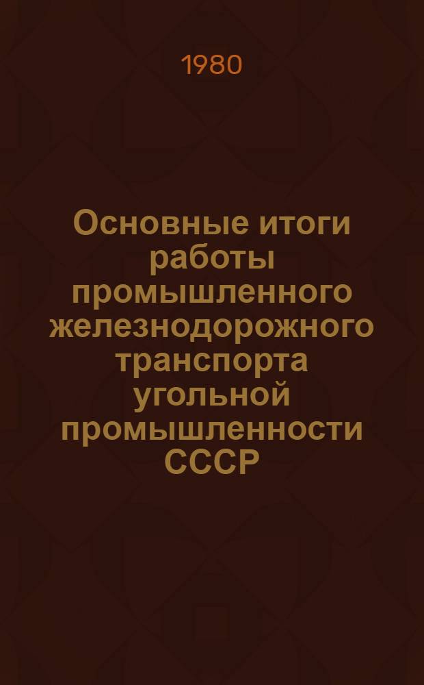 Основные итоги работы промышленного железнодорожного транспорта угольной промышленности СССР. ... за 1979 год