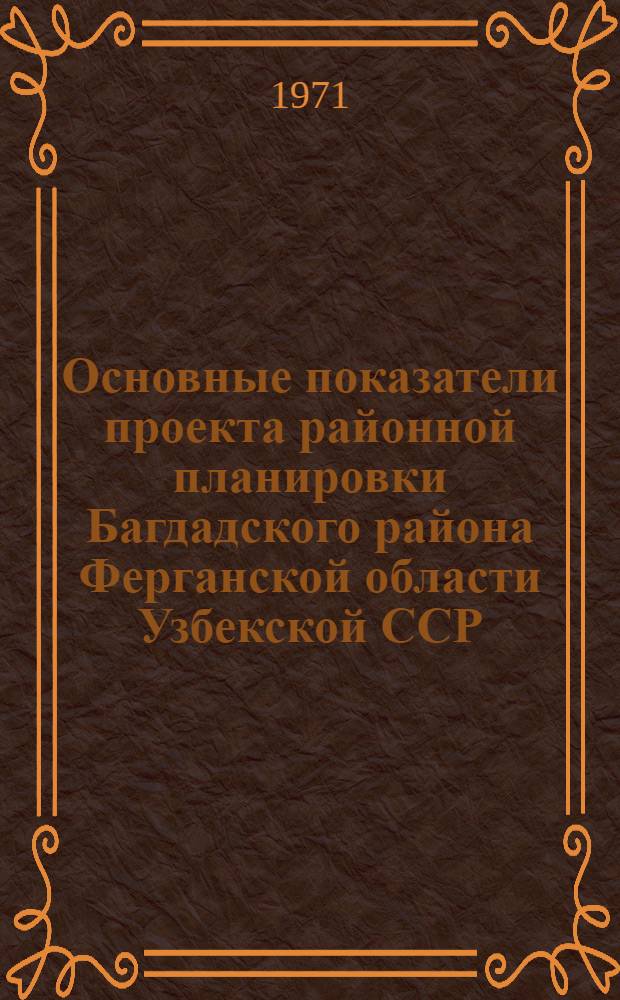 Основные показатели проекта районной планировки Багдадского района Ферганской области Узбекской ССР