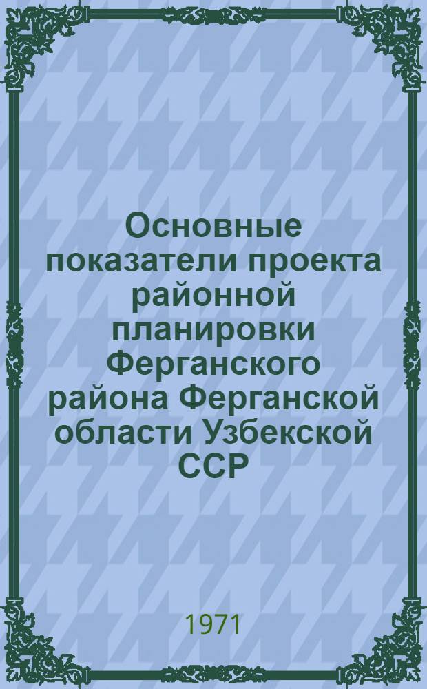 Основные показатели проекта районной планировки Ферганского района Ферганской области Узбекской ССР