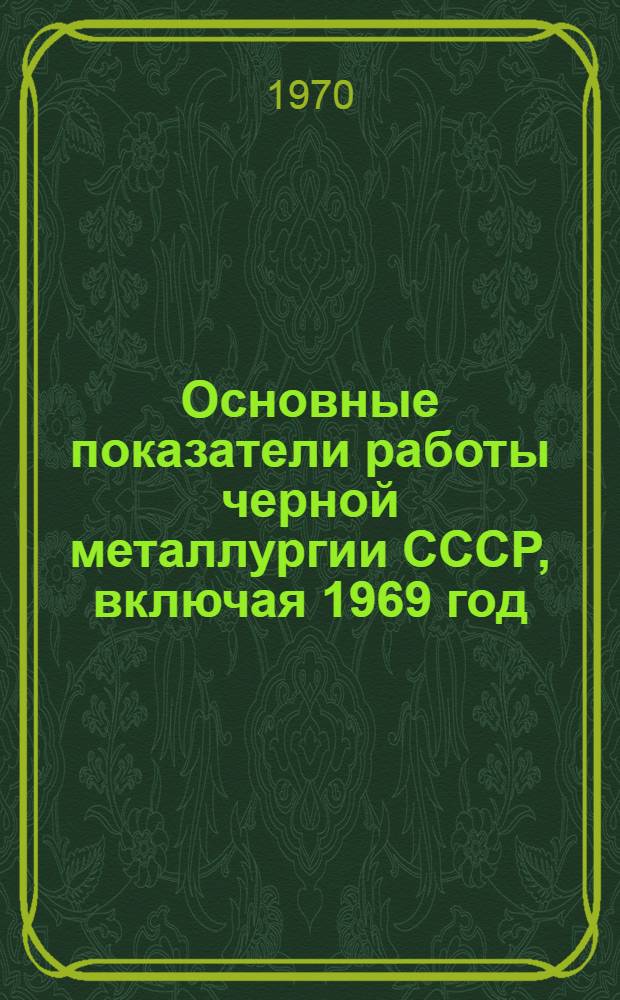 Основные показатели работы черной металлургии СССР, [включая 1969 год]