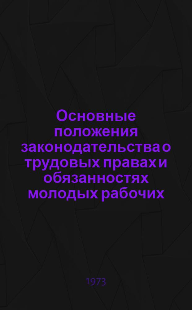 Основные положения законодательства о трудовых правах и обязанностях молодых рабочих, окончивших профессионально-технические учебные заведения и методические советы общественному инспектору по контролю за их использованием на производстве