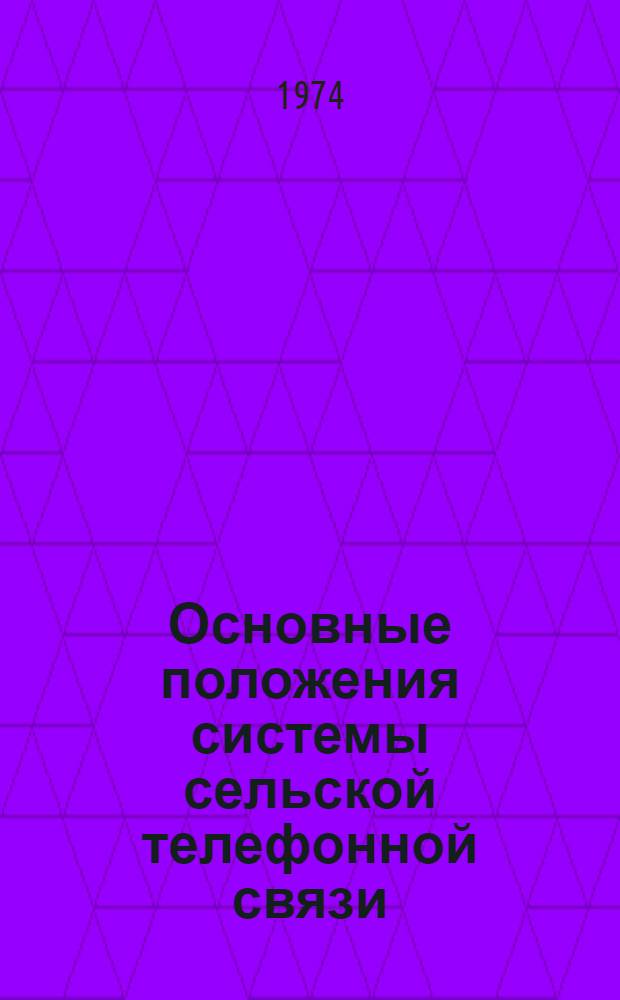 Основные положения системы сельской телефонной связи : Утв. Межвед. координац. советом при Министре связи СССР 26/II 1974 г
