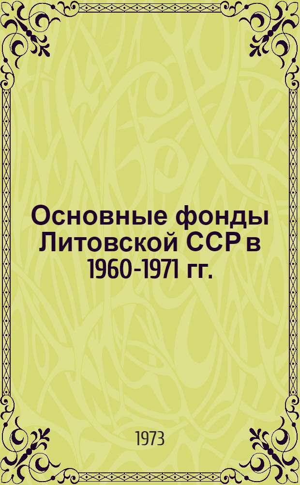 Основные фонды Литовской ССР в 1960-1971 гг. : Стат. сборник