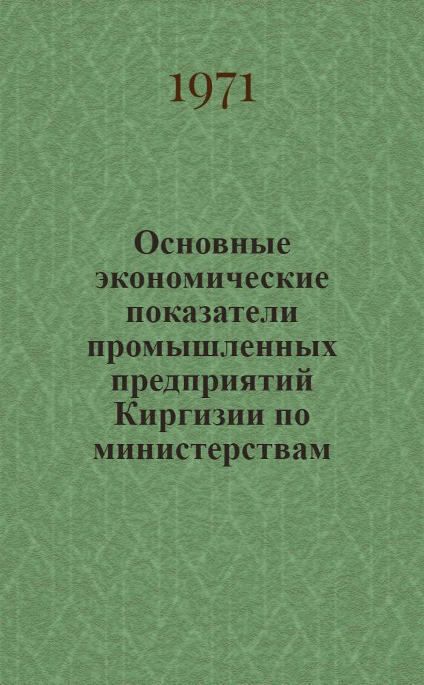 Основные экономические показатели промышленных предприятий Киргизии по министерствам, ведомствам и в территориальном разрезе (1969-1970 гг.)