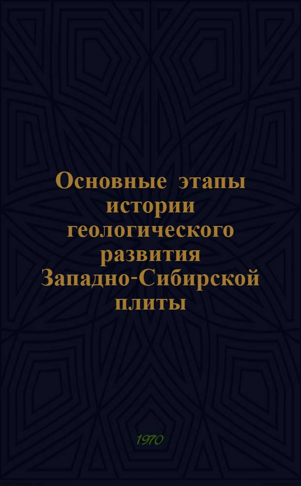 Основные этапы истории геологического развития Западно-Сибирской плиты : (Объясн. записка к атласу структурных палеотектонических карт и. геол. карт среза для территории Зап.-Сиб. низменности масштаба 1:5000000)