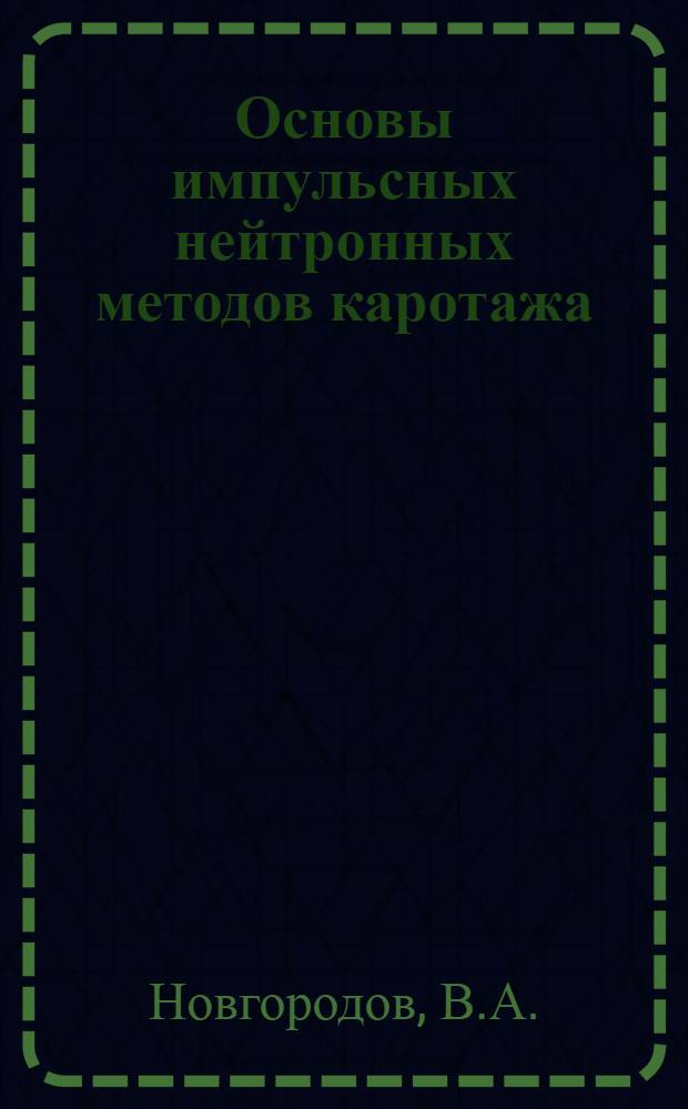 Основы импульсных нейтронных методов каротажа : (Метод. пособие)