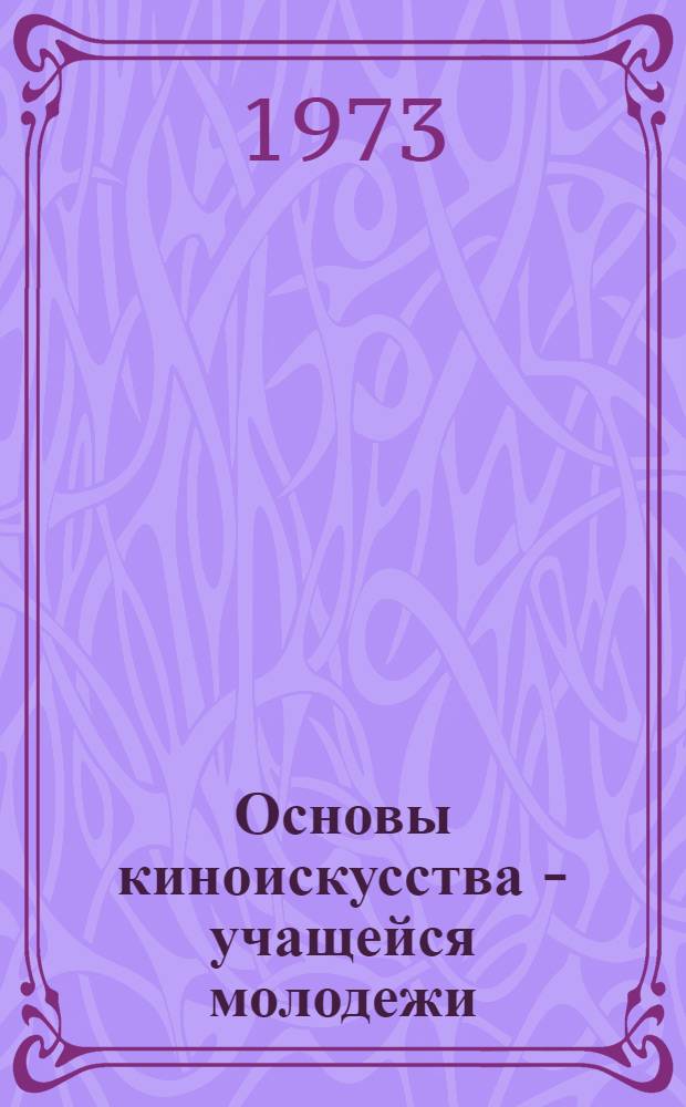 Основы киноискусства - учащейся молодежи : (Метод. рекомендации)
