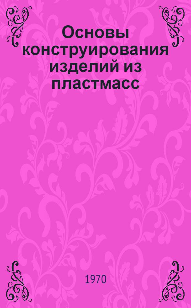Основы конструирования изделий из пластмасс : Пер. с англ