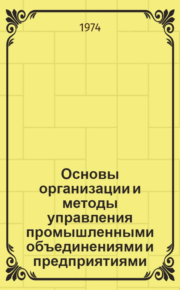 Основы организации и методы управления промышленными объединениями и предприятиями : Тезисы докл. Науч. конф