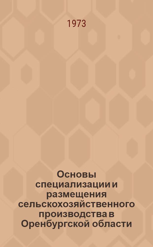 Основы специализации и размещения сельскохозяйственного производства в Оренбургской области : Метод. рекомендации по специализации и размещению с.-х. производства по зонам и адм. р-нам Оренб. обл