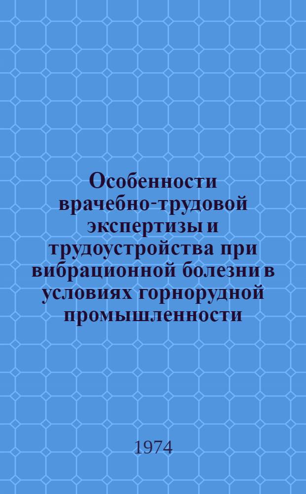 Особенности врачебно-трудовой экспертизы и трудоустройства при вибрационной болезни в условиях горнорудной промышленности : Метод. рекомендации для врачей ВТЭК