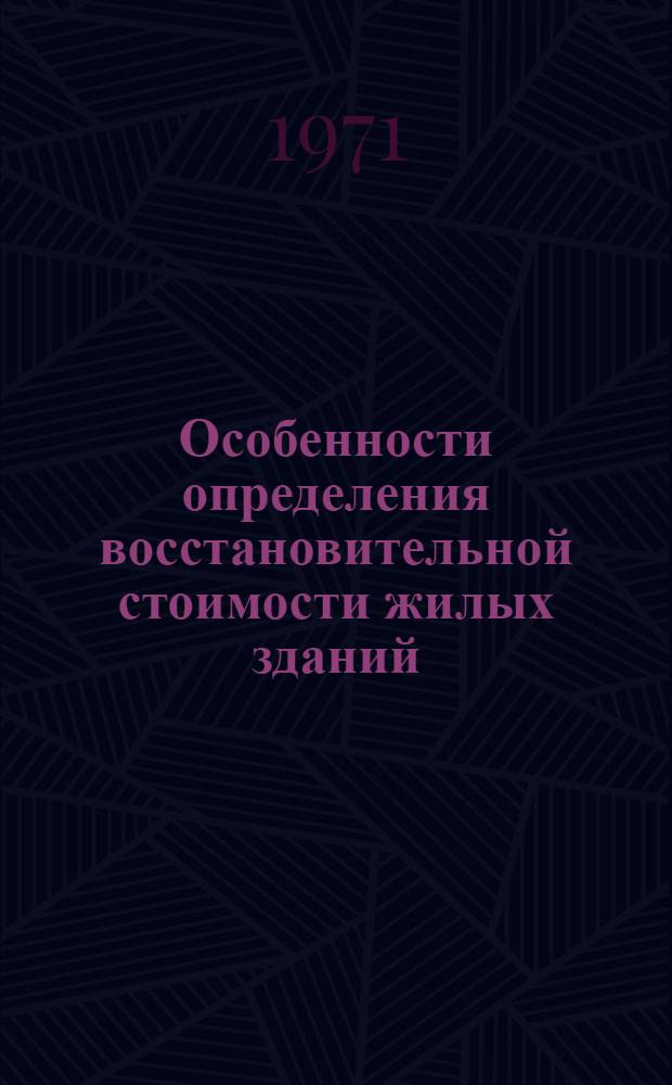 Особенности определения восстановительной стоимости жилых зданий : (Из материалов совещ. в ЦСУ СССР 1-4 марта 1971 г.)