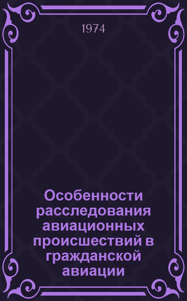 Особенности расследования авиационных происшествий в гражданской авиации : (Информ.-метод. письмо)