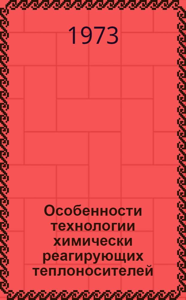 Особенности технологии химически реагирующих теплоносителей: вопросы коррозии, очистки; обобщенный опыт эксплуатации стендов ИЯЭ АН БССР