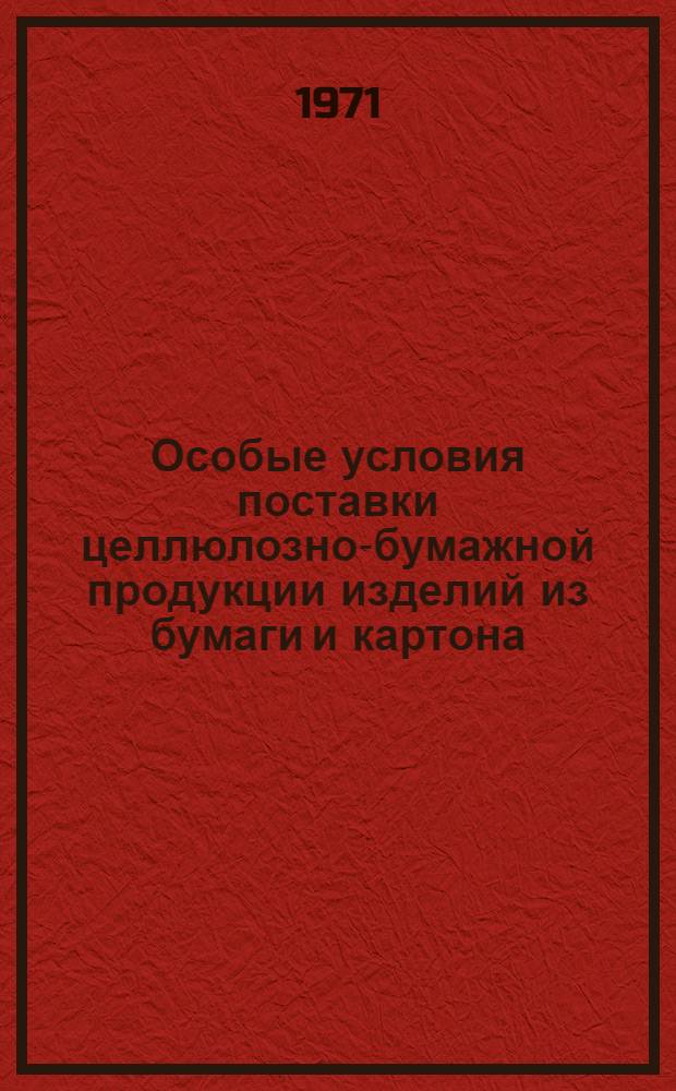 Особые условия поставки целлюлозно-бумажной продукции изделий из бумаги и картона, лесохимической и гидролизной продукции и лесохимического сырья (живицы и пихтового масла) : Утв. Госснабом СССР и Гос. арбитражем при Совете Министров СССР от 15/XII 1970 г.