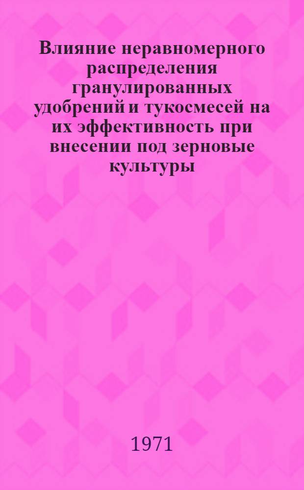 Влияние неравномерного распределения гранулированных удобрений и тукосмесей на их эффективность при внесении под зерновые культуры : Автореф. дис. на соискание учен. степени канд. с.-х. наук : (533)