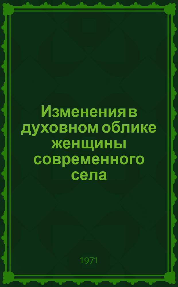 Изменения в духовном облике женщины современного села : (По материалам конкретного исследования) : Автореф. дис. на соискание учен. степени канд. ист. наук : (576)