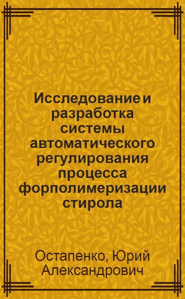 Исследование и разработка системы автоматического регулирования процесса форполимеризации стирола : Автореф. дис. на соискание учен. степени канд. техн. наук : (198)