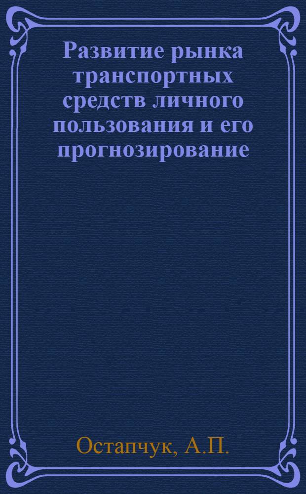 Развитие рынка транспортных средств личного пользования и его прогнозирование : Автореф. дис. на соискание учен. степени канд. экон. наук : (595)