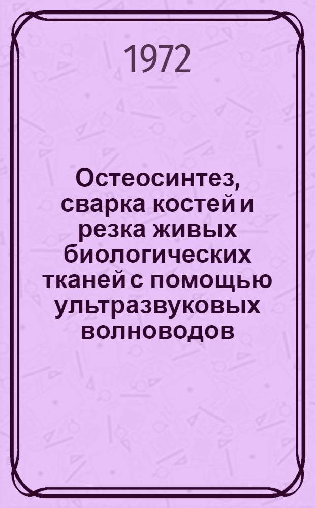 Остеосинтез, сварка костей и резка живых биологических тканей с помощью ультразвуковых волноводов : Временные метод. рекомендации