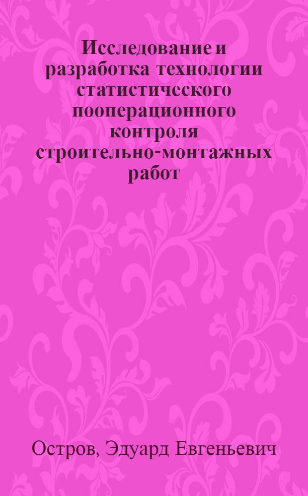 Исследование и разработка технологии статистического пооперационного контроля строительно-монтажных работ : Автореф. дис. на соиск. учен. степени канд. техн. наук : (23.08)