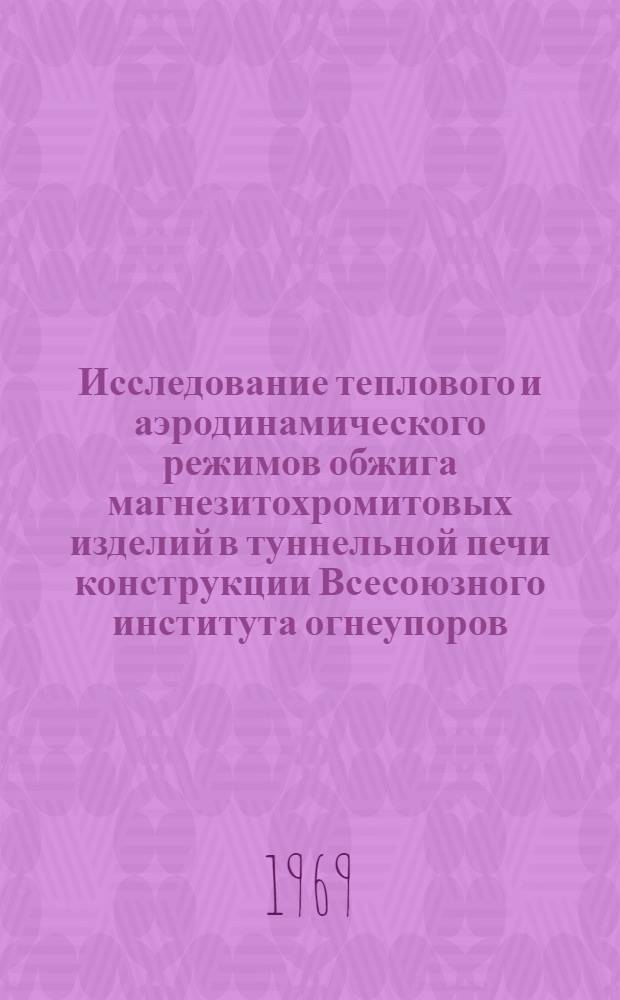 Исследование теплового и аэродинамического режимов обжига магнезитохромитовых изделий в туннельной печи конструкции Всесоюзного института огнеупоров : Автореф. дис. на соискание учен. степени канд. техн. наук : (321)