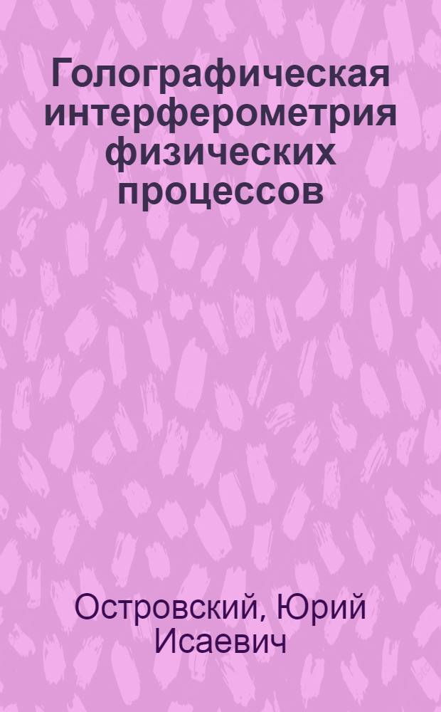 Голографическая интерферометрия физических процессов : Автореф. дис. на соиск. учен. степени д-ра физ.-мат. наук : (01.04.05)