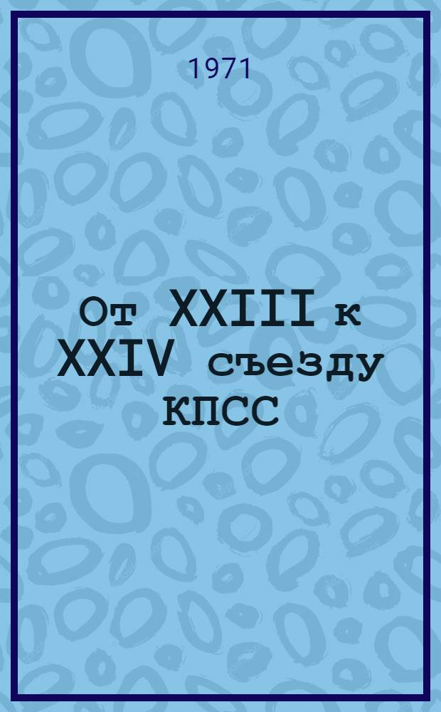 От XXIII к XXIV съезду КПСС : (Метод. материалы для массовых б-к)