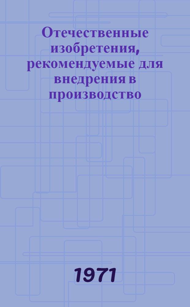 Отечественные изобретения, рекомендуемые для внедрения в производство : Энергетика, электротехн. пром-сть, автоматика и приборостроение