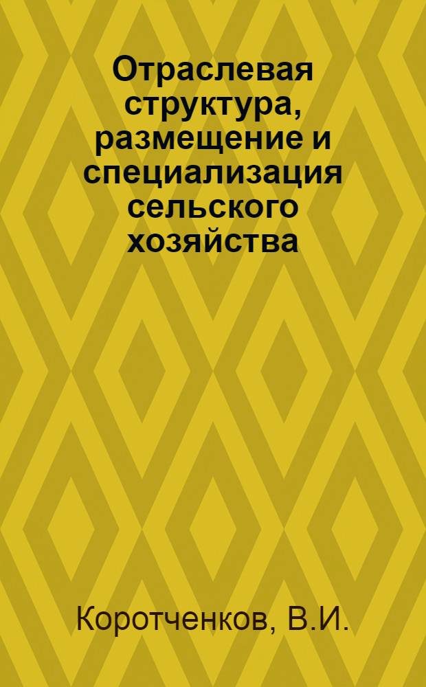 Отраслевая структура, размещение и специализация сельского хозяйства : (Учеб.- метод. пособие в помощь пропагандистам системы комс. полит. просвещения)
