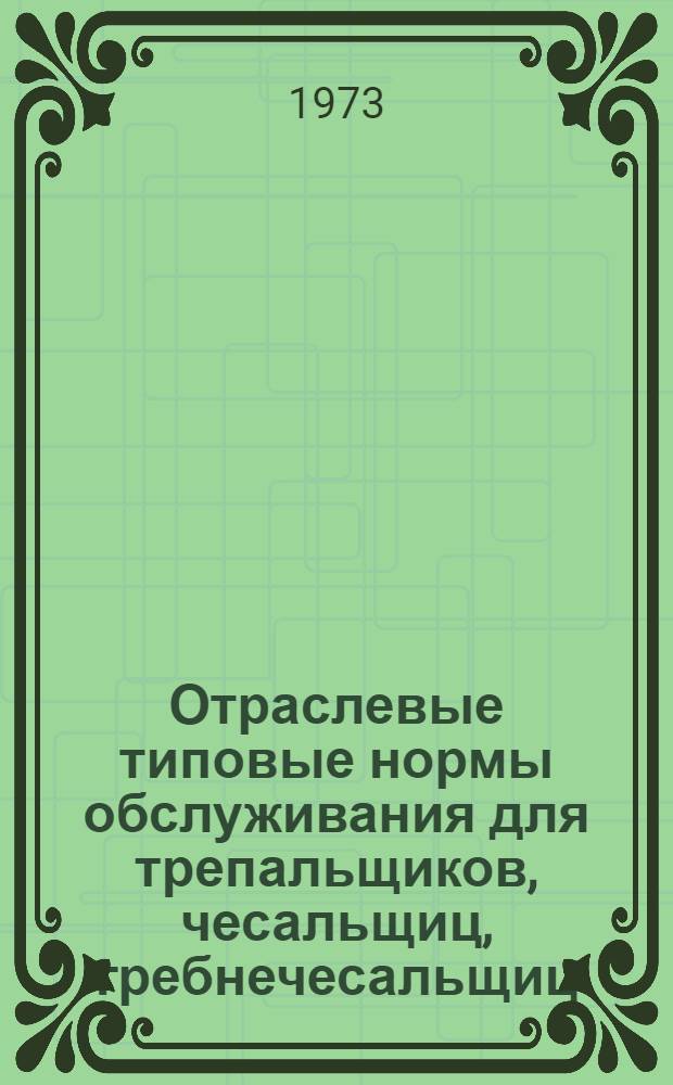 Отраслевые типовые нормы обслуживания для трепальщиков, чесальщиц, гребнечесальщиц, ленточниц, ровничниц, прядильщиц, крутильщиц, съемщиков пряжи, ткачей, заряжальщиц, отрывщиц, помощников мастеров прядильного и ткацкого производств и отраслевые типовые нормы выработки для мотальщиц и тростильщиц предприятий хлопчатобумажной промышленности