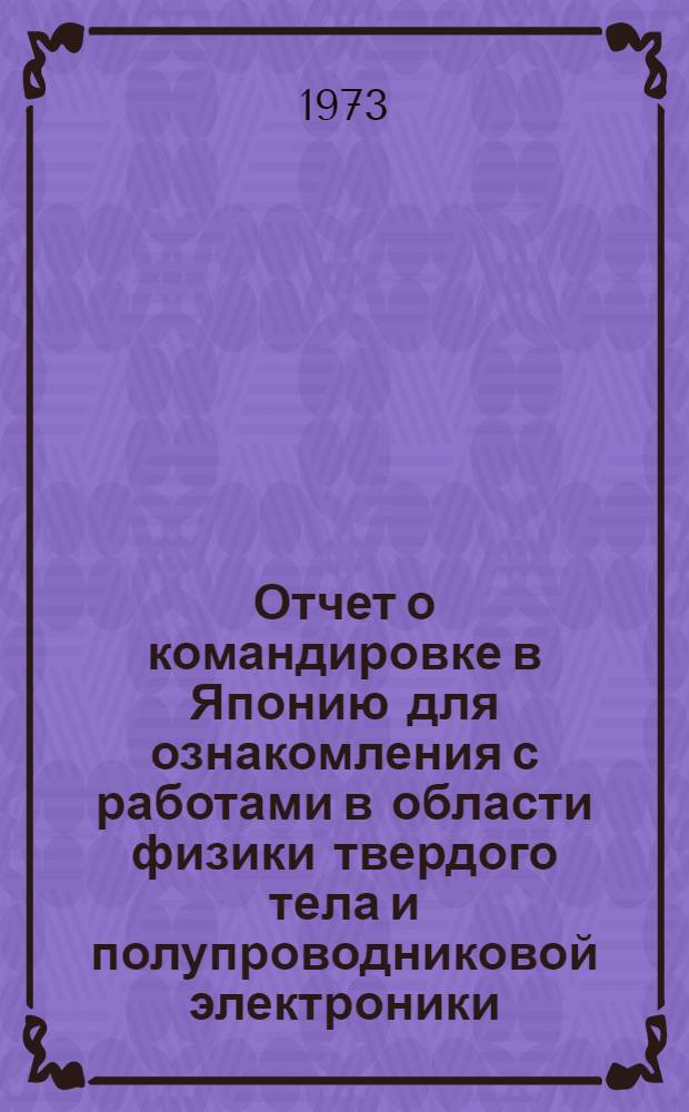 Отчет о командировке в Японию [для ознакомления с работами в области физики твердого тела и полупроводниковой электроники]