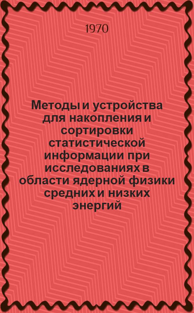 Методы и устройства для накопления и сортировки статистической информации при исследованиях в области ядерной физики средних и низких энергий : Автореф. дис. на соискание учен. степени д-ра техн. наук