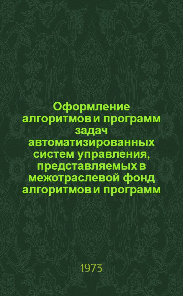 Оформление алгоритмов и программ задач автоматизированных систем управления, представляемых в межотраслевой фонд алгоритмов и программ : Инструкция ЖЩО : 000.043 : Утв. 31.III 73 г