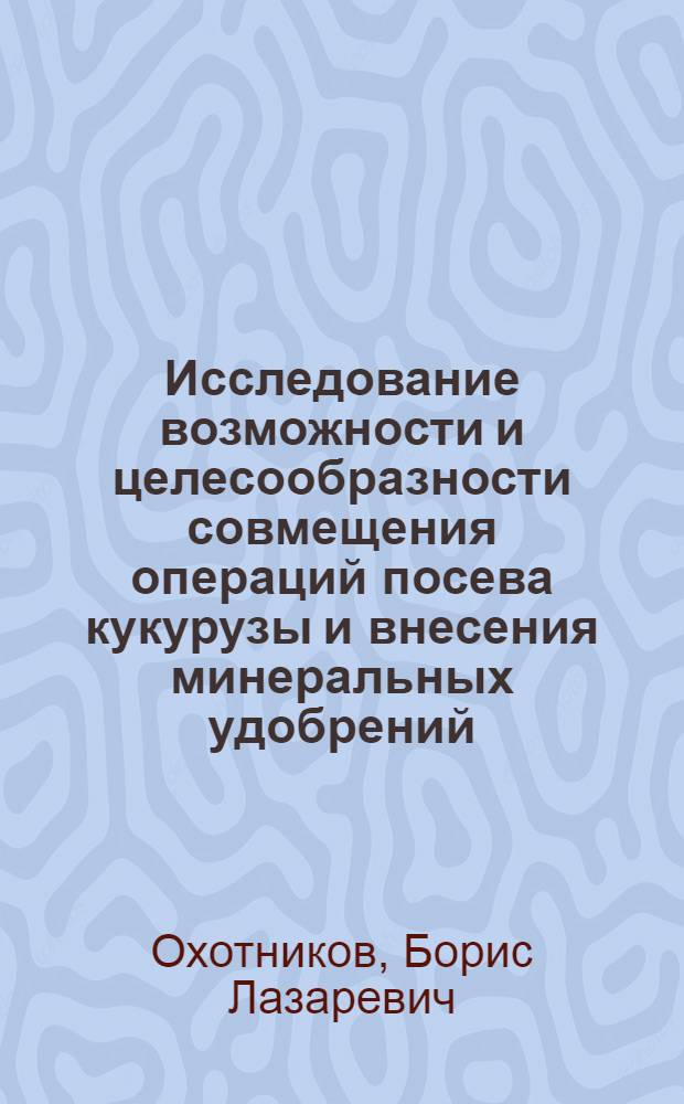Исследование возможности и целесообразности совмещения операций посева кукурузы и внесения минеральных удобрений : (В условиях Сред. Урала) : Автореф. дис. на соиск. учен. степени канд. техн. наук : (05.20.03)