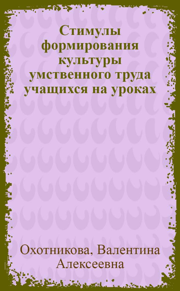 Стимулы формирования культуры умственного труда учащихся на уроках : Автореф. дис. на соиск. учен. степени канд. пед. наук : (13.00.01)