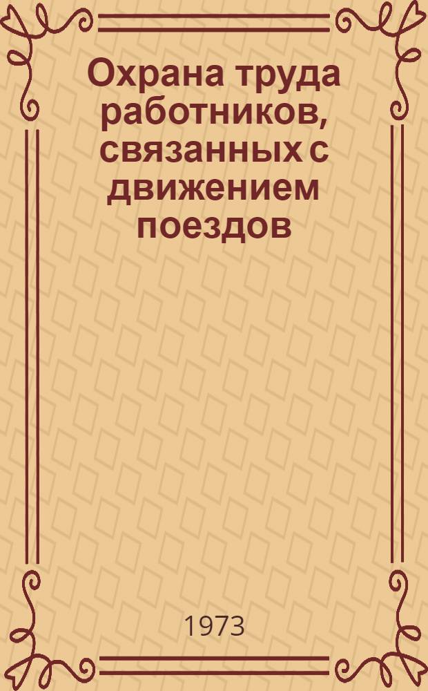 Охрана труда работников, связанных с движением поездов : Докл. ЦК Профсоюза рабочих ж.-д. транспорта СССР на Междунар. семинаре по охране труда и здоровья железнодорожников. Москва, май 1973